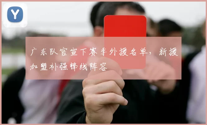 广东队官宣下赛季外援名单，新援加盟补强锋线阵容