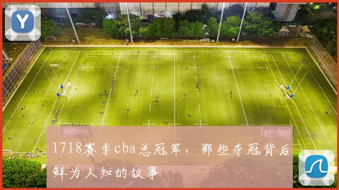 1718赛季cba总冠军，那些夺冠背后鲜为人知的故事