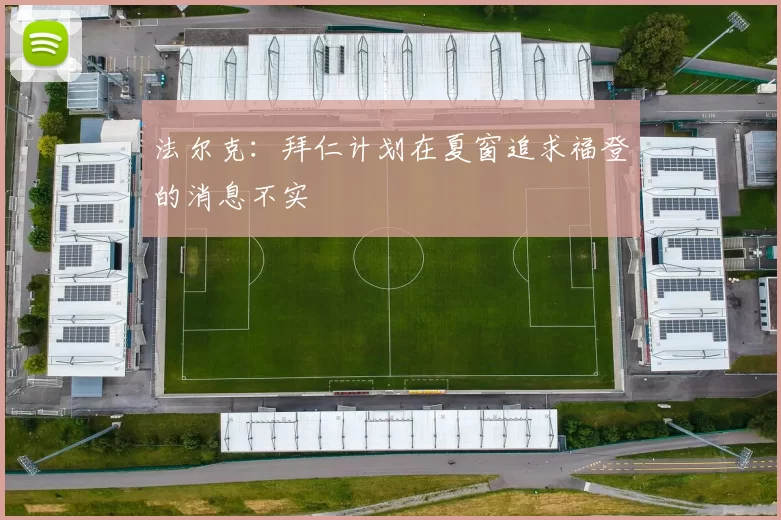 法尔克：拜仁计划在夏窗追求福登的消息不实