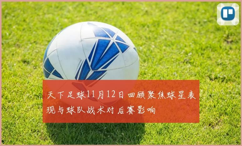 天下足球11月12日回顾聚焦球星表现与球队战术对后赛影响