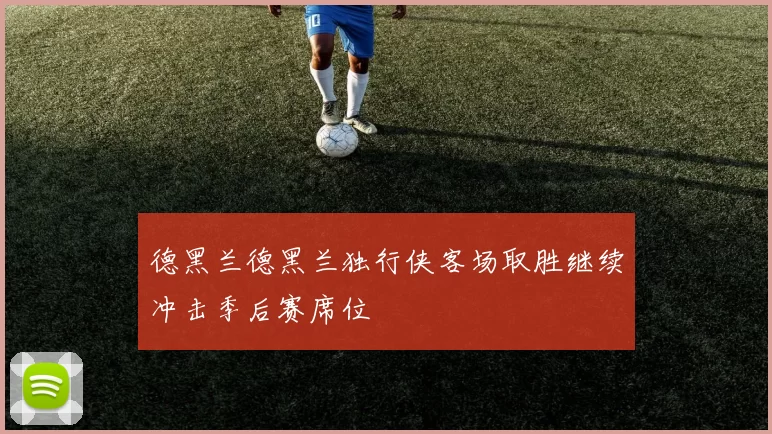 德黑兰德黑兰独行侠客场取胜继续冲击季后赛席位