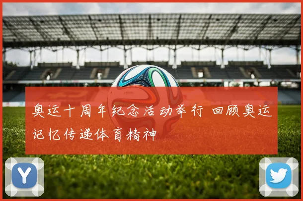 奥运十周年纪念活动举行 回顾奥运记忆传递体育精神