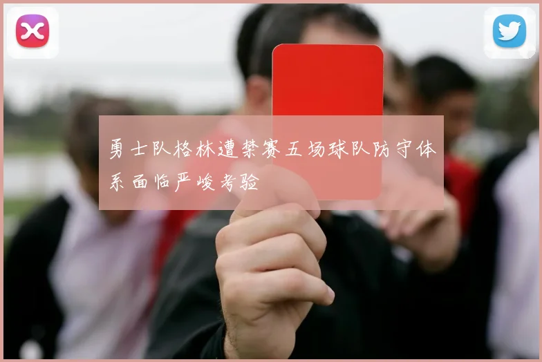 勇士队格林遭禁赛五场球队防守体系面临严峻考验